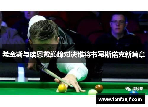 希金斯与瑞恩戴巅峰对决谁将书写斯诺克新篇章