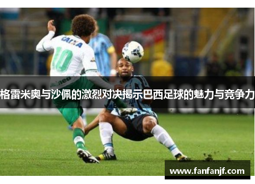 格雷米奥与沙佩的激烈对决揭示巴西足球的魅力与竞争力